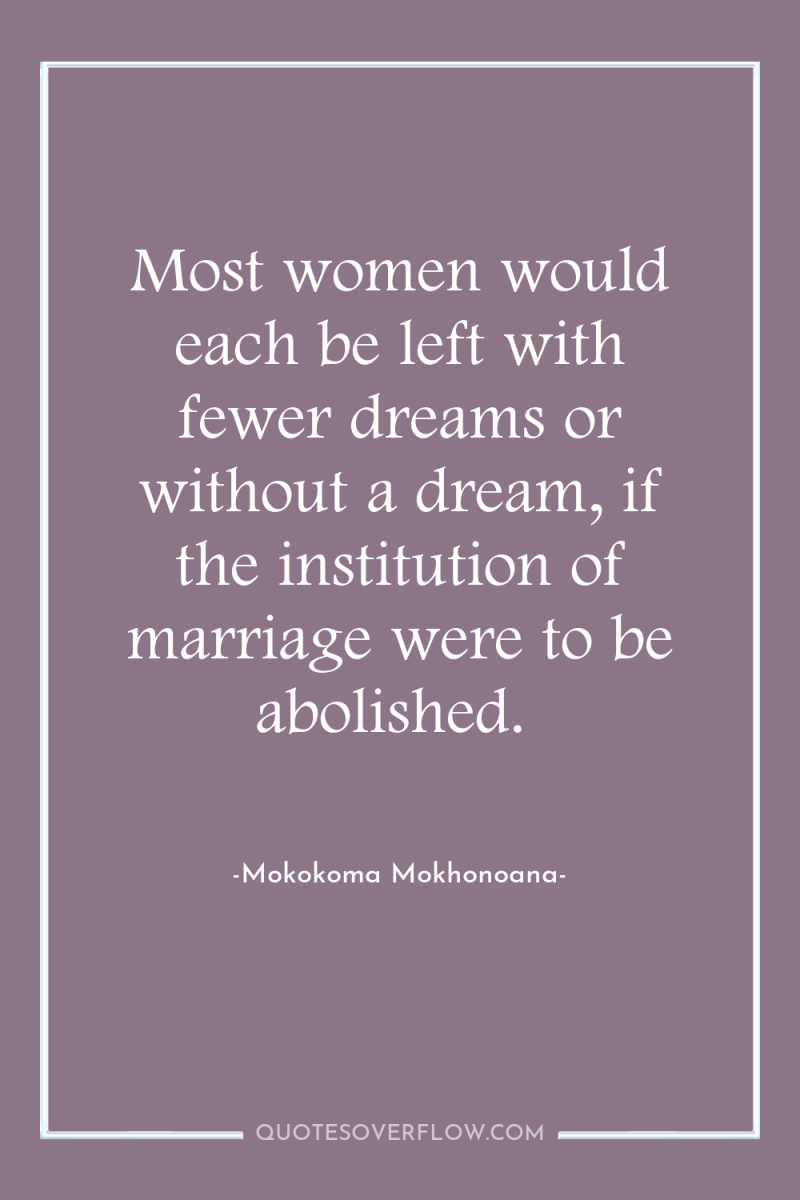 Most women would each be left with fewer dreams or...