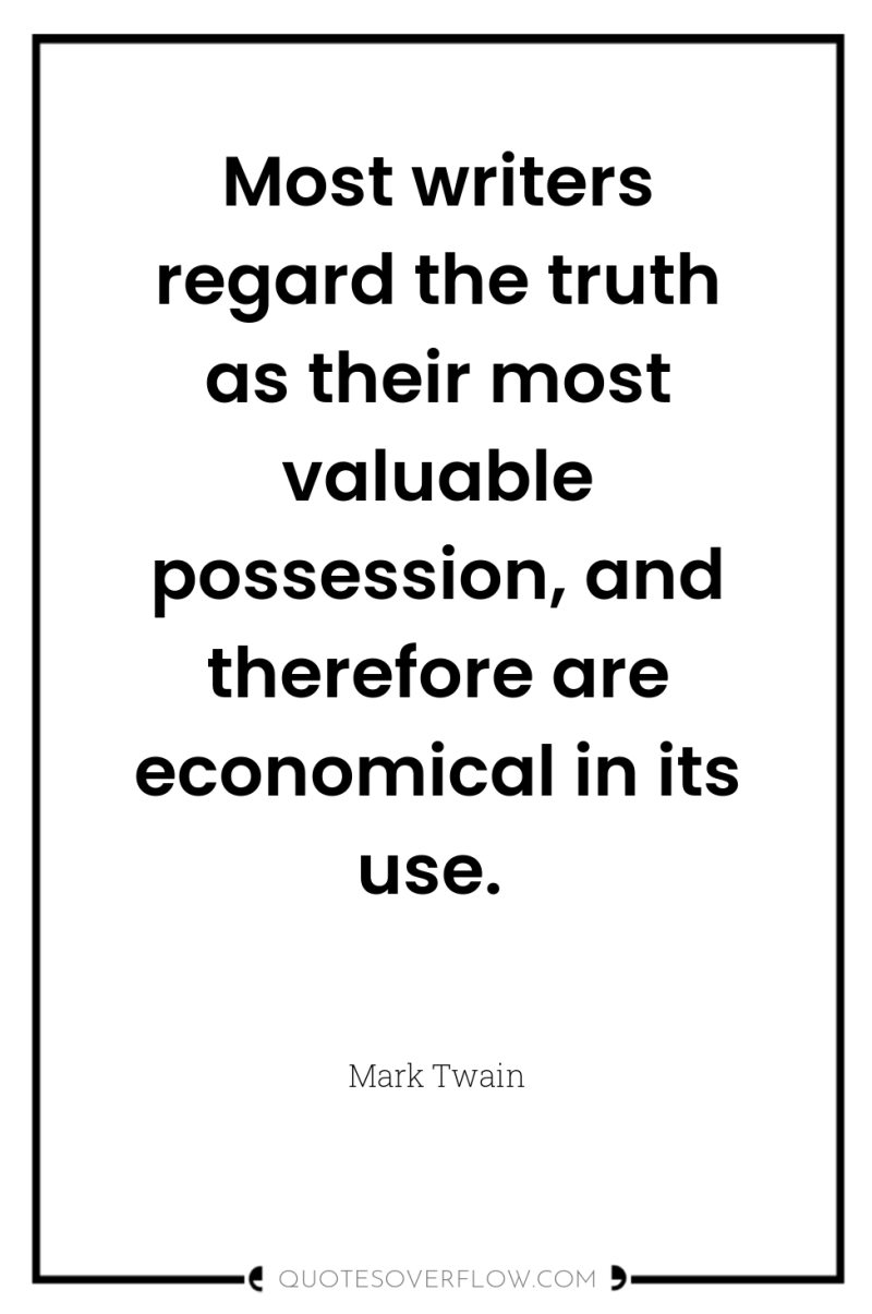 Most writers regard the truth as their most valuable possession,...