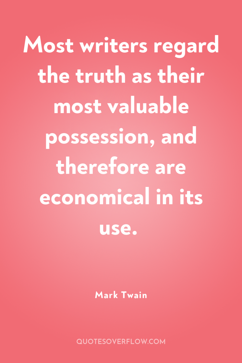 Most writers regard the truth as their most valuable possession,...