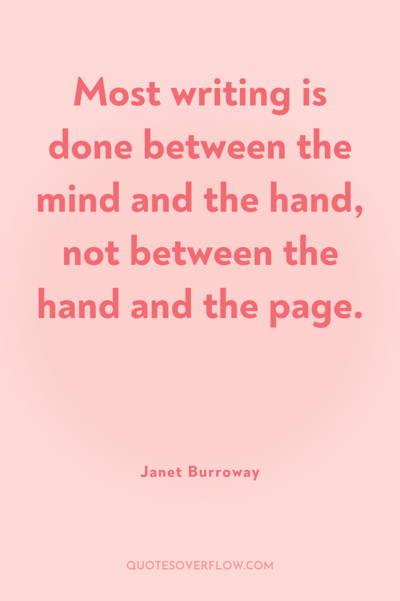 Most writing is done between the mind and the hand,...