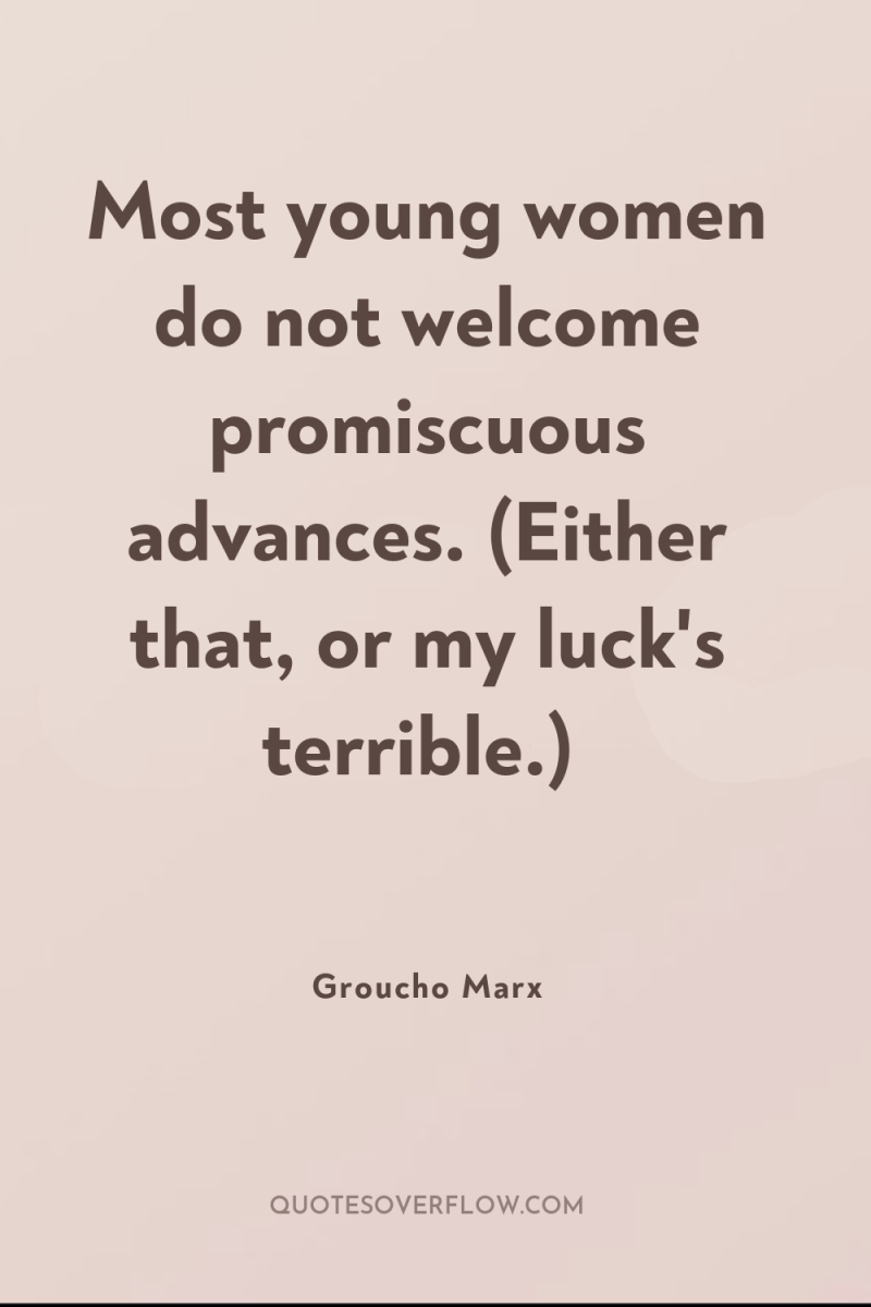 Most young women do not welcome promiscuous advances. (Either that,...