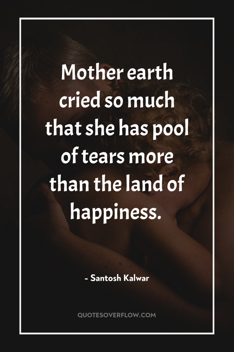 Mother earth cried so much that she has pool of...