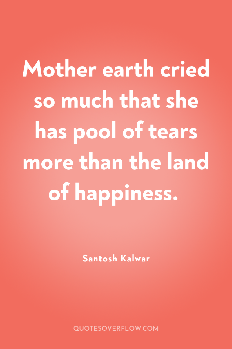 Mother earth cried so much that she has pool of...