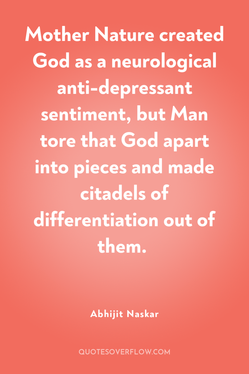 Mother Nature created God as a neurological anti-depressant sentiment, but...