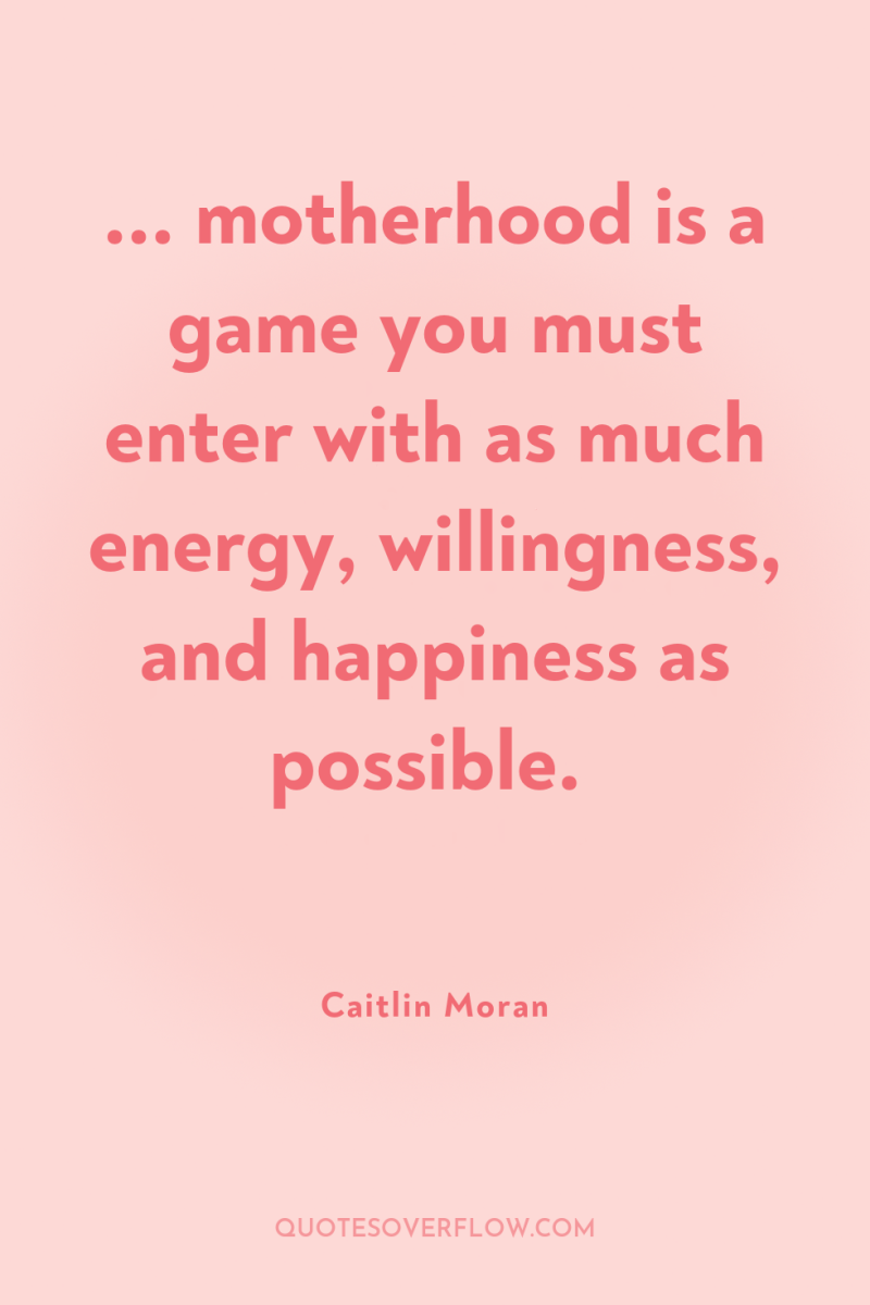 ... motherhood is a game you must enter with as...