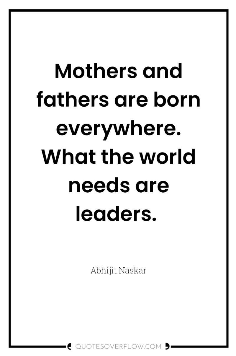 Mothers and fathers are born everywhere. What the world needs...