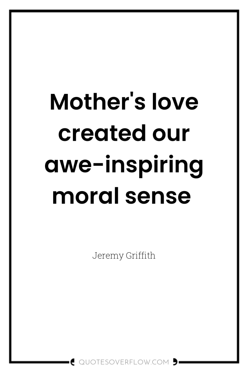 Mother's love created our awe-inspiring moral sense 
