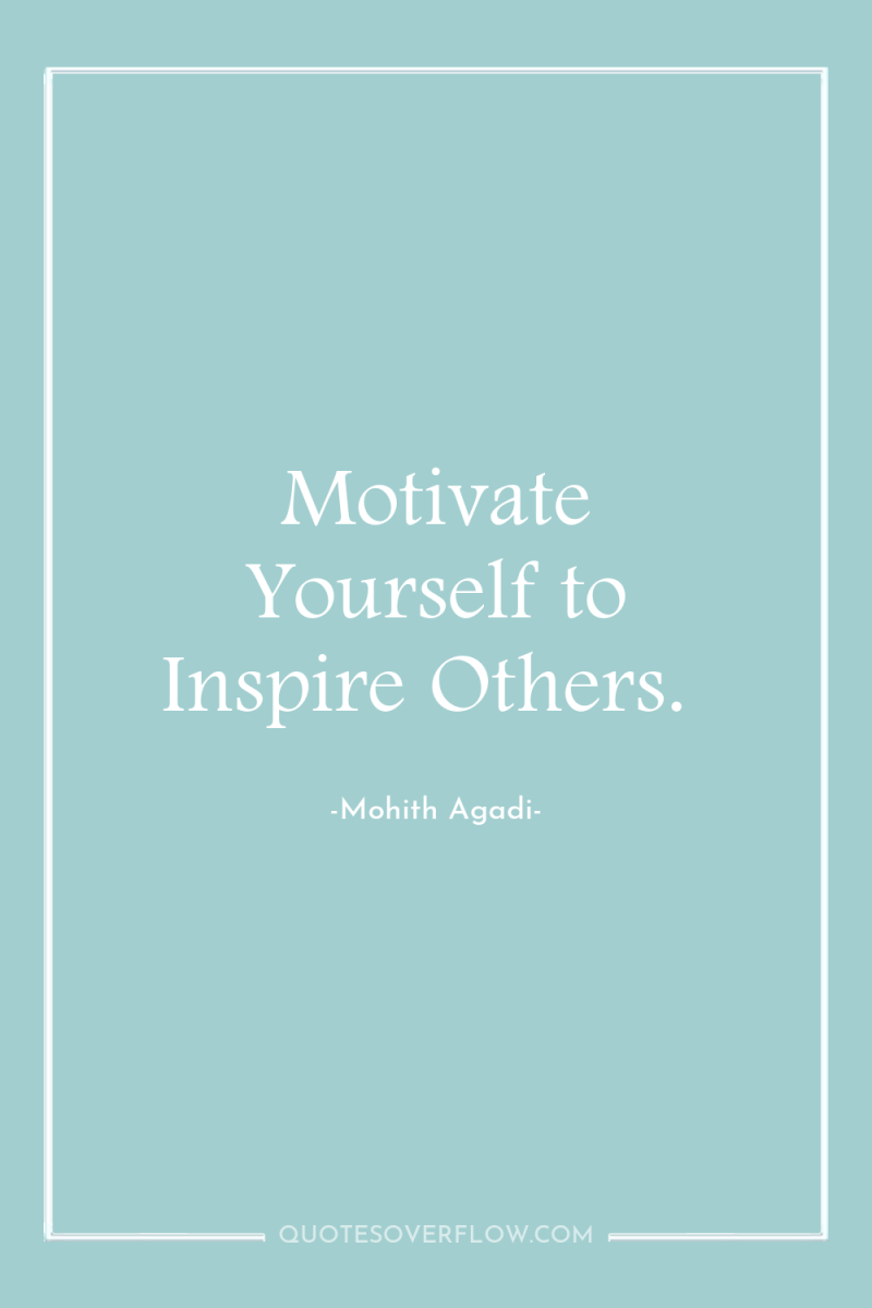 Motivate Yourself to Inspire Others. 