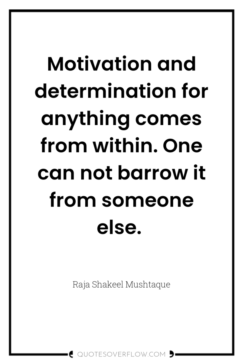 Motivation and determination for anything comes from within. One can...