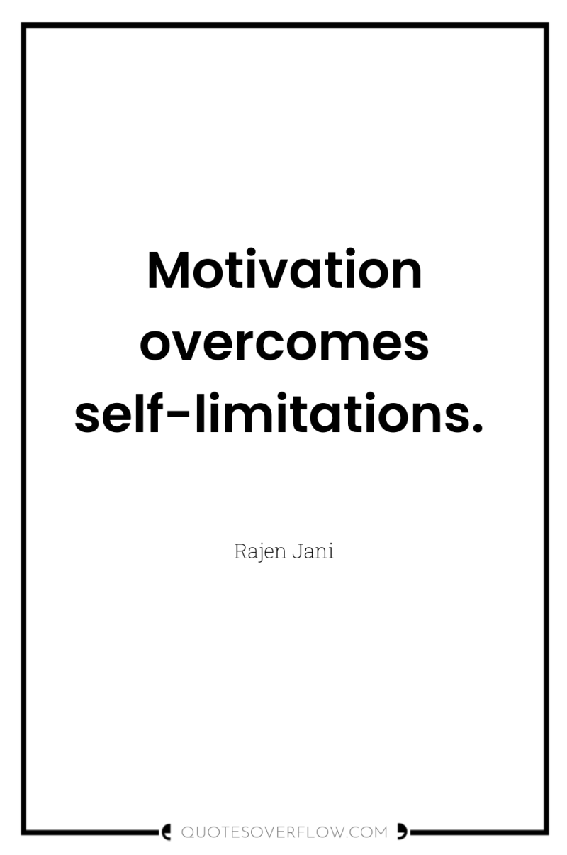 Motivation overcomes self-limitations. 