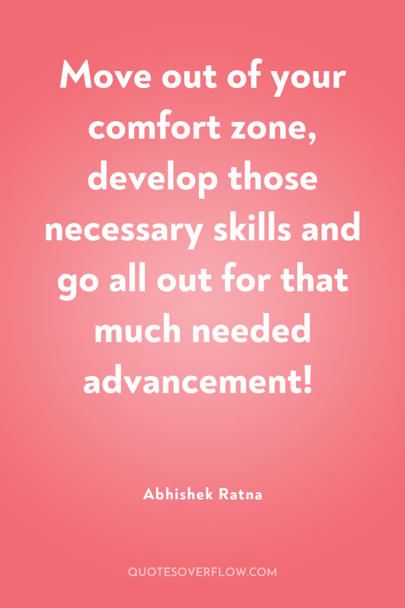 Move out of your comfort zone, develop those necessary skills...