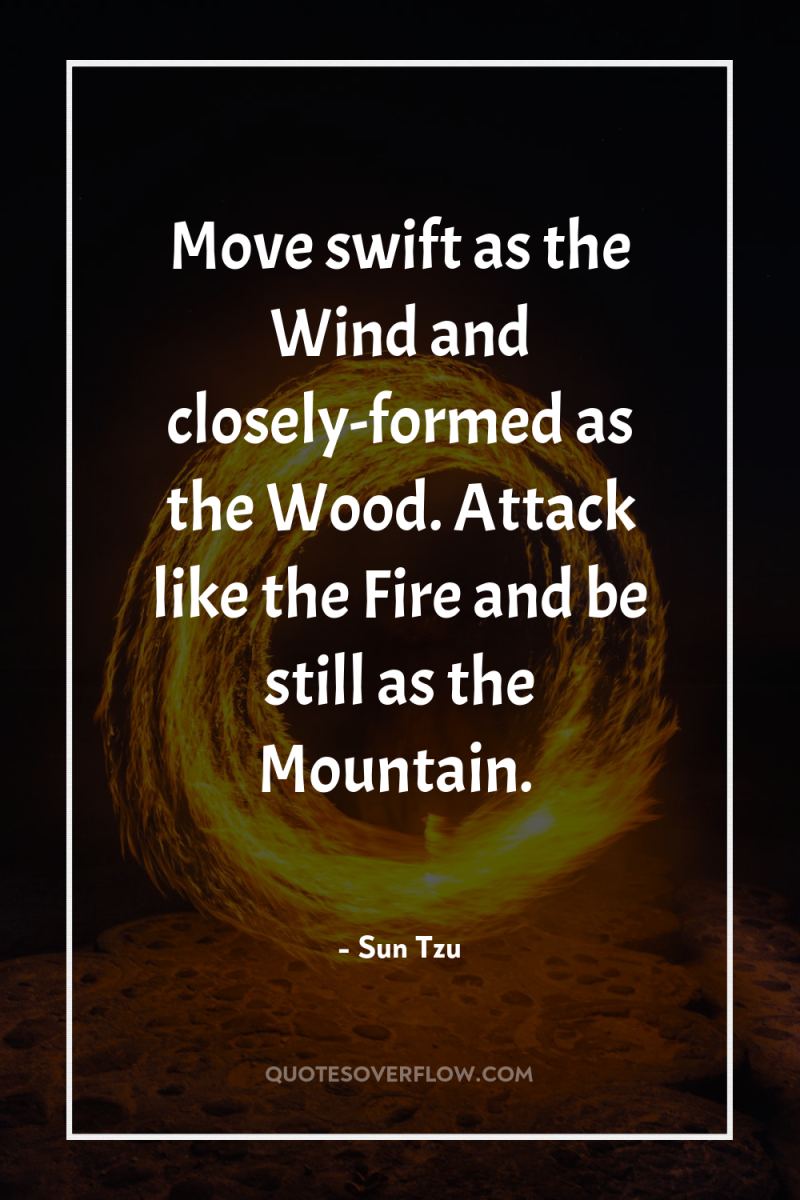 Move swift as the Wind and closely-formed as the Wood....
