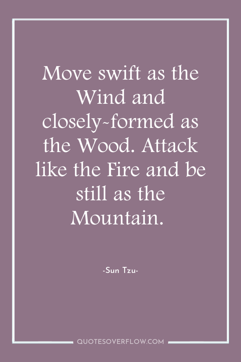 Move swift as the Wind and closely-formed as the Wood....