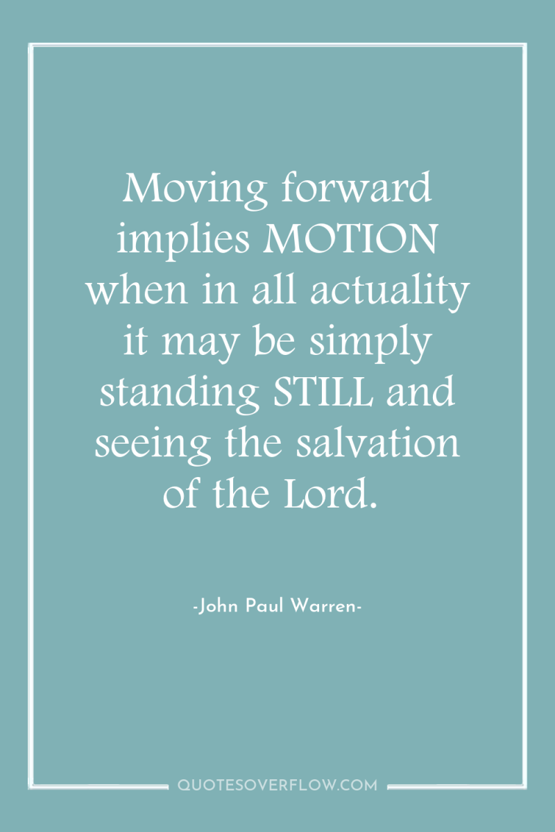Moving forward implies MOTION when in all actuality it may...