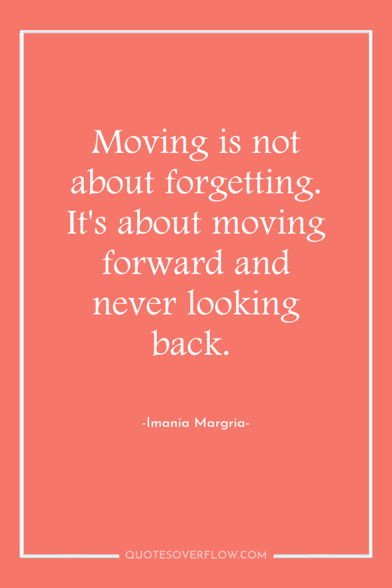 Moving is not about forgetting. It's about moving forward and...