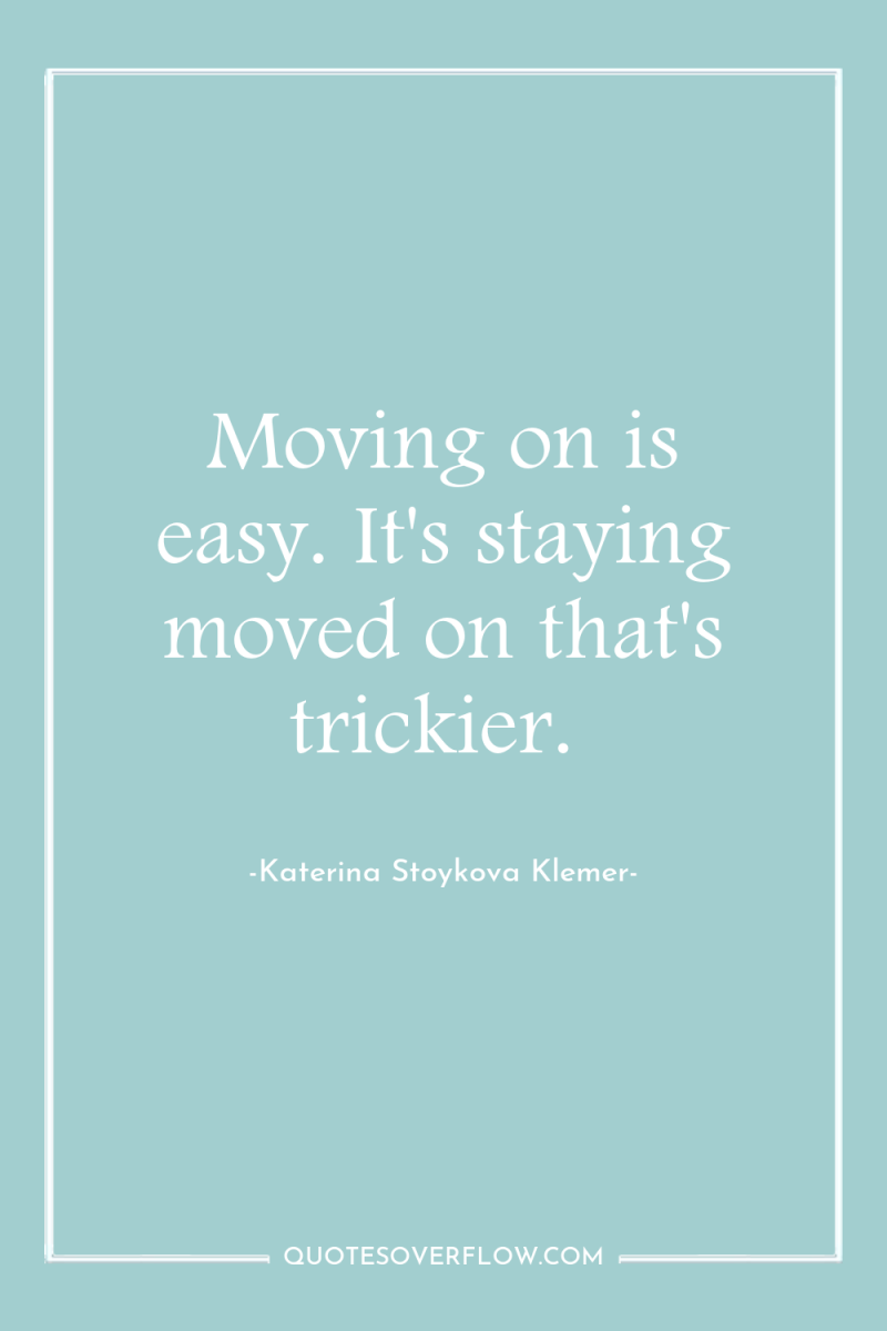Moving on is easy. It's staying moved on that's trickier. 