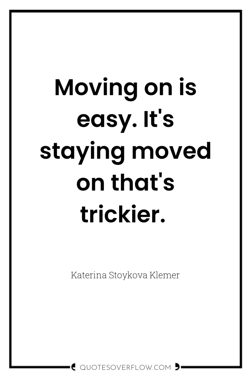 Moving on is easy. It's staying moved on that's trickier. 