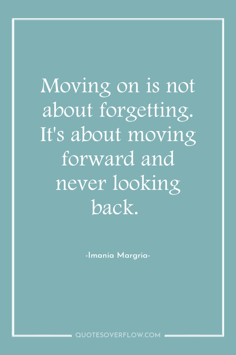 Moving on is not about forgetting. It's about moving forward...