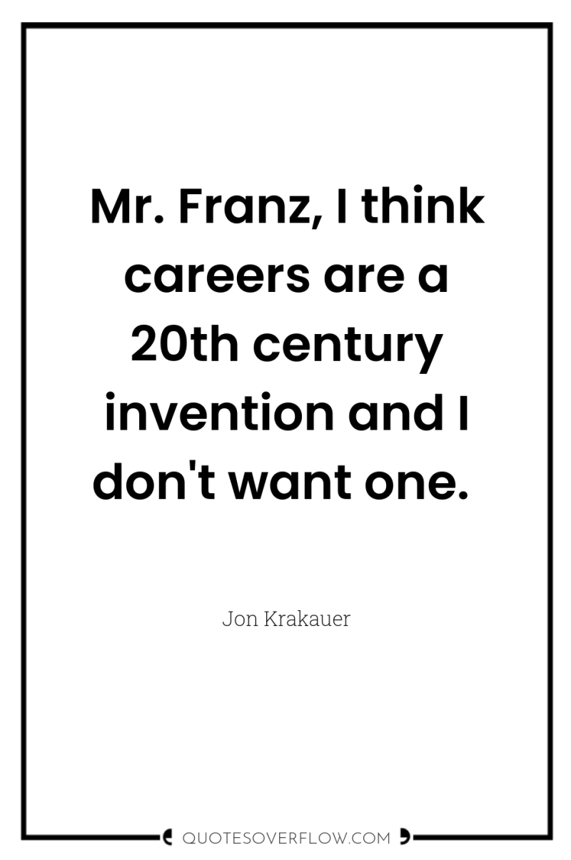 Mr. Franz, I think careers are a 20th century invention...