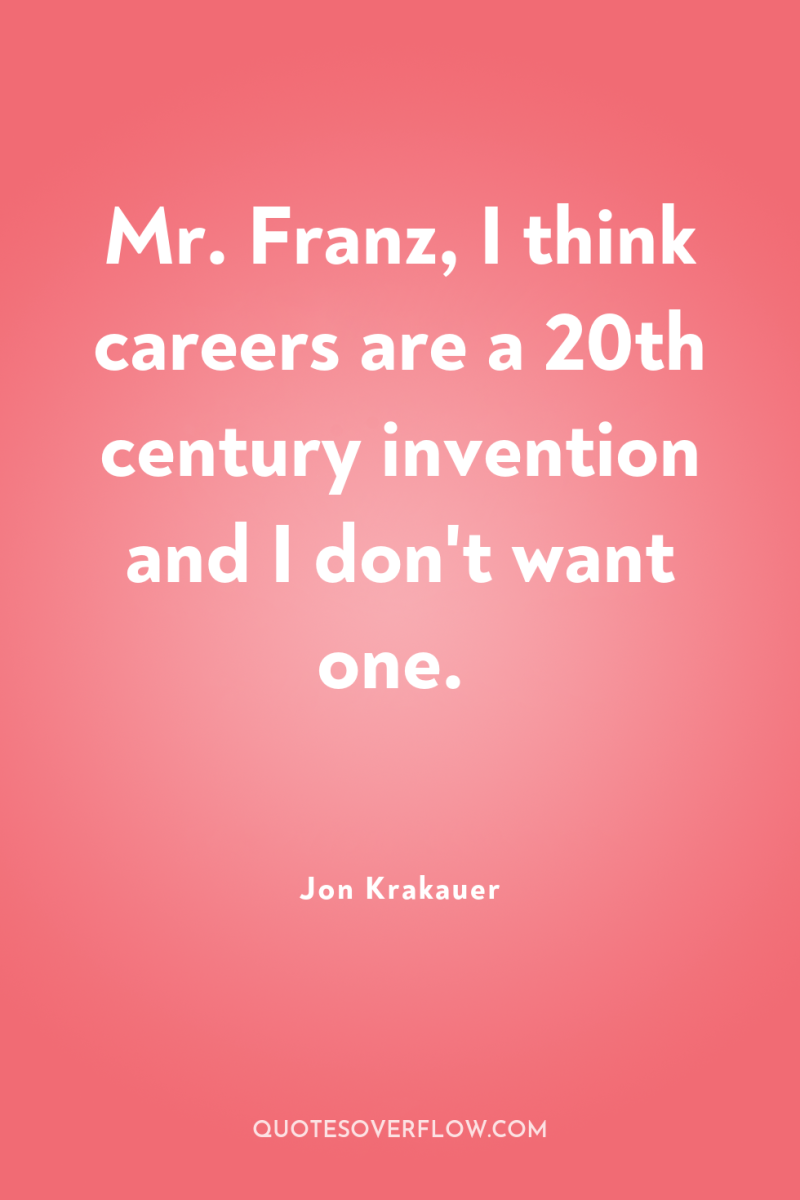 Mr. Franz, I think careers are a 20th century invention...