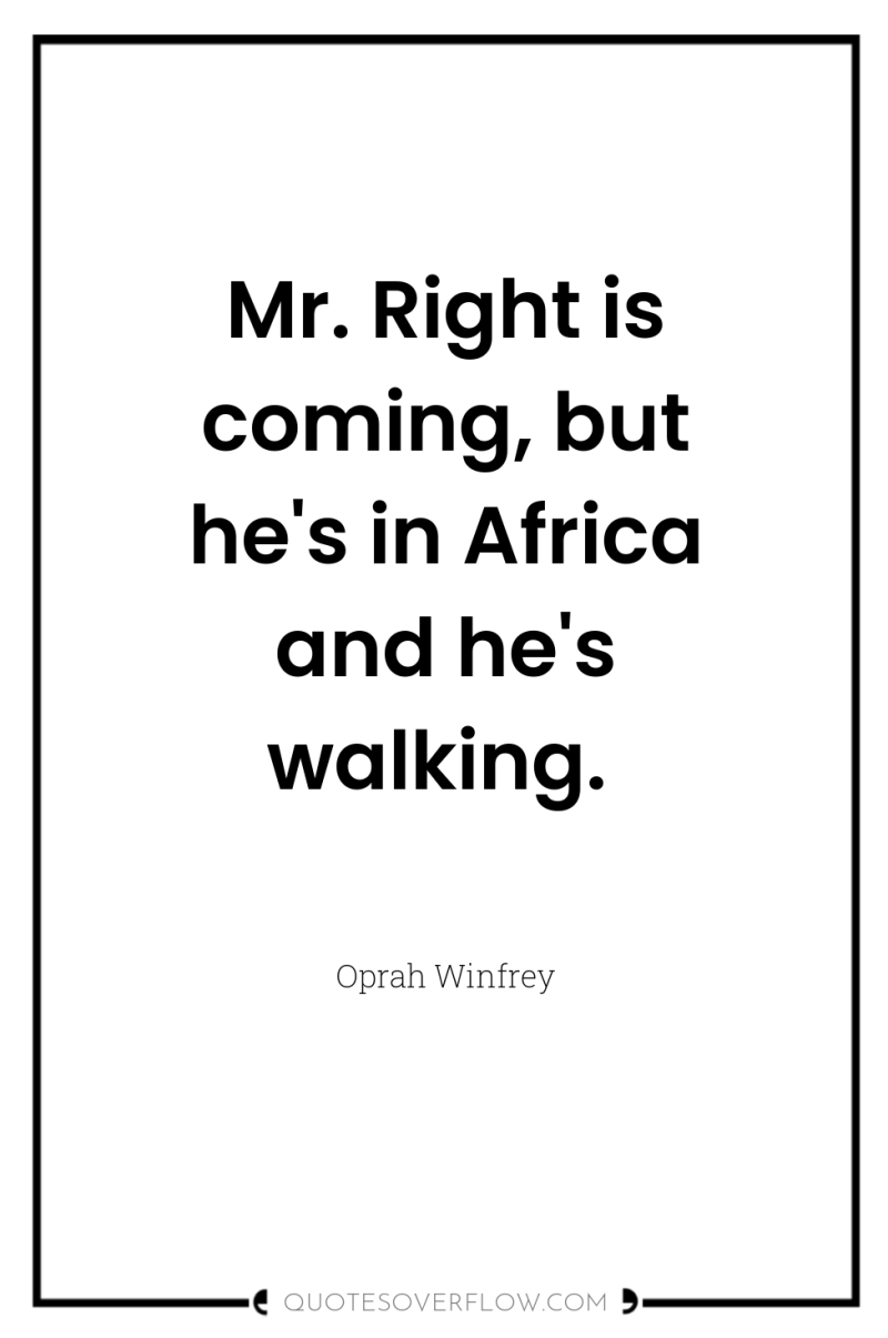 Mr. Right is coming, but he's in Africa and he's...