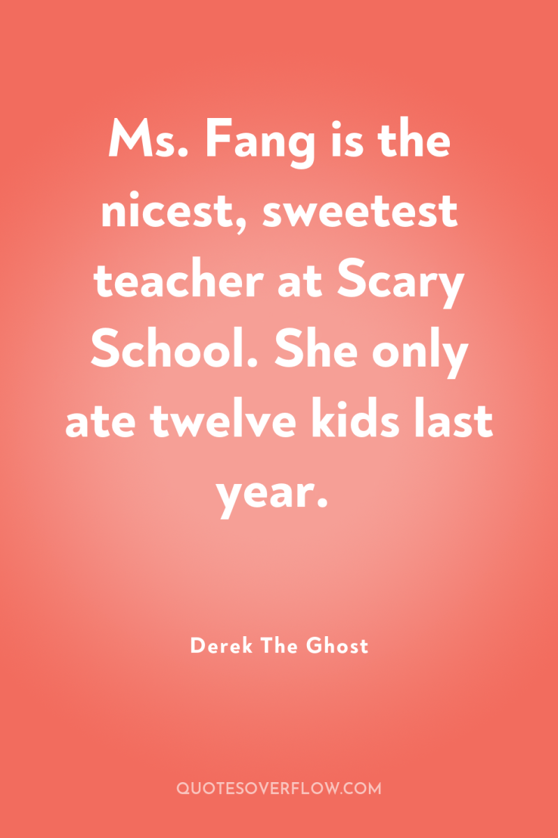 Ms. Fang is the nicest, sweetest teacher at Scary School....