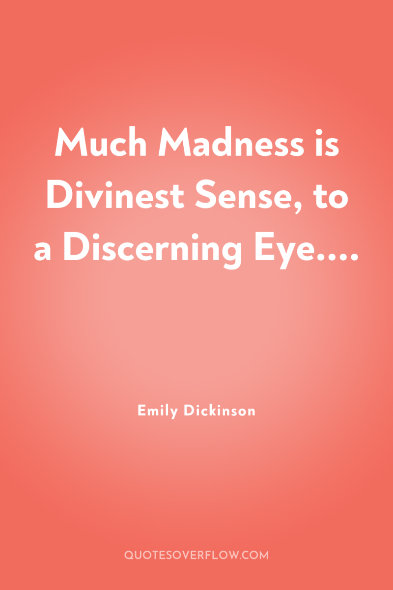 Much Madness is Divinest Sense, to a Discerning Eye.... 