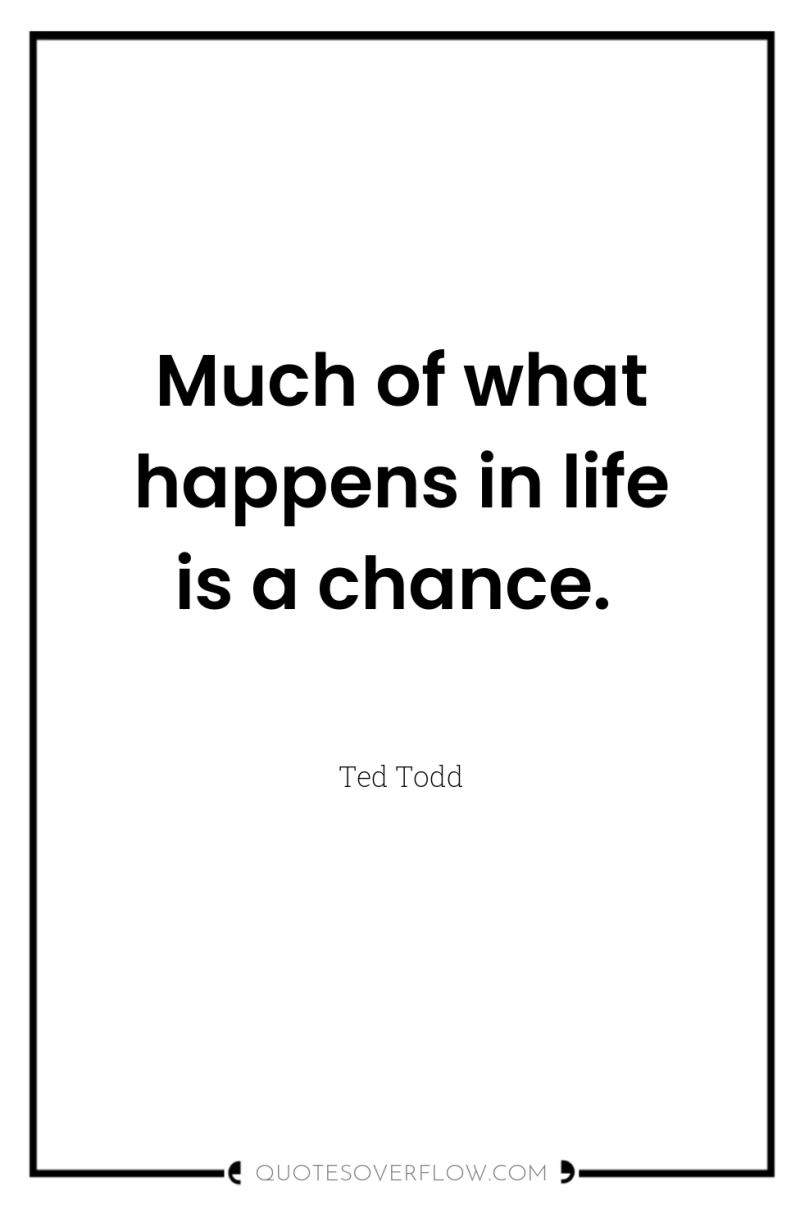 Much of what happens in life is a chance. 