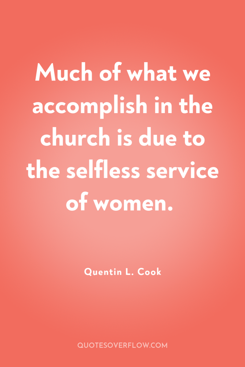 Much of what we accomplish in the church is due...
