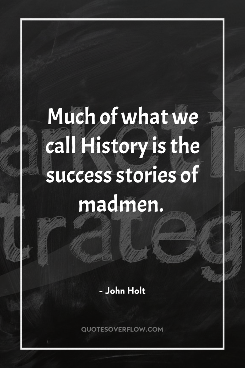Much of what we call History is the success stories...