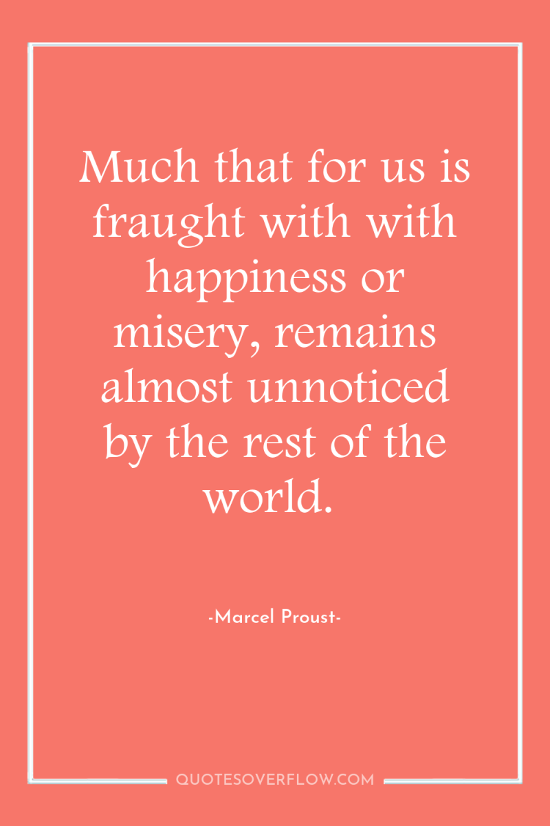 Much that for us is fraught with with happiness or...