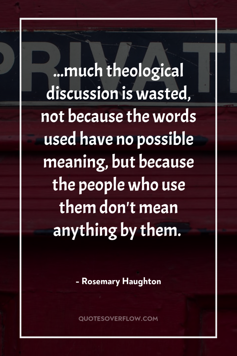 ...much theological discussion is wasted, not because the words used...