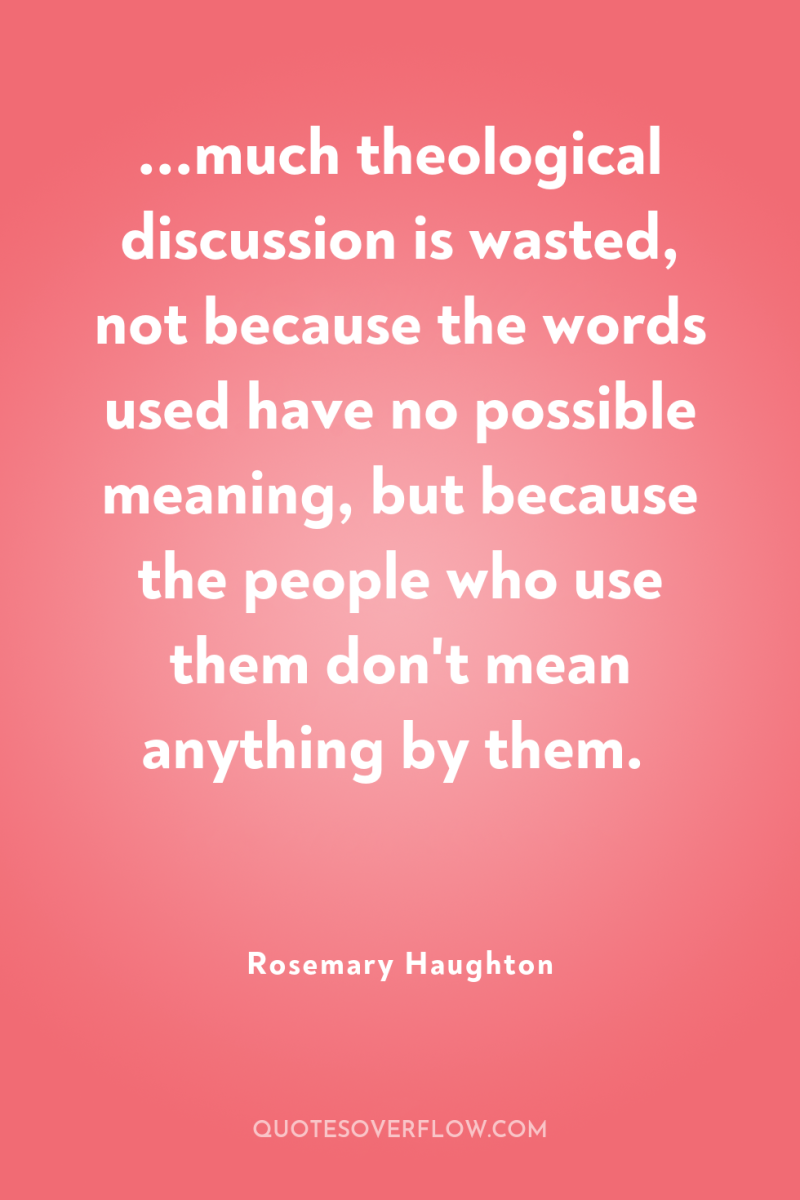 ...much theological discussion is wasted, not because the words used...