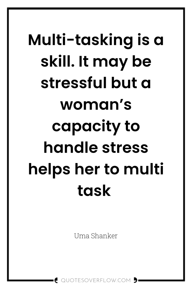 Multi-tasking is a skill. It may be stressful but a...