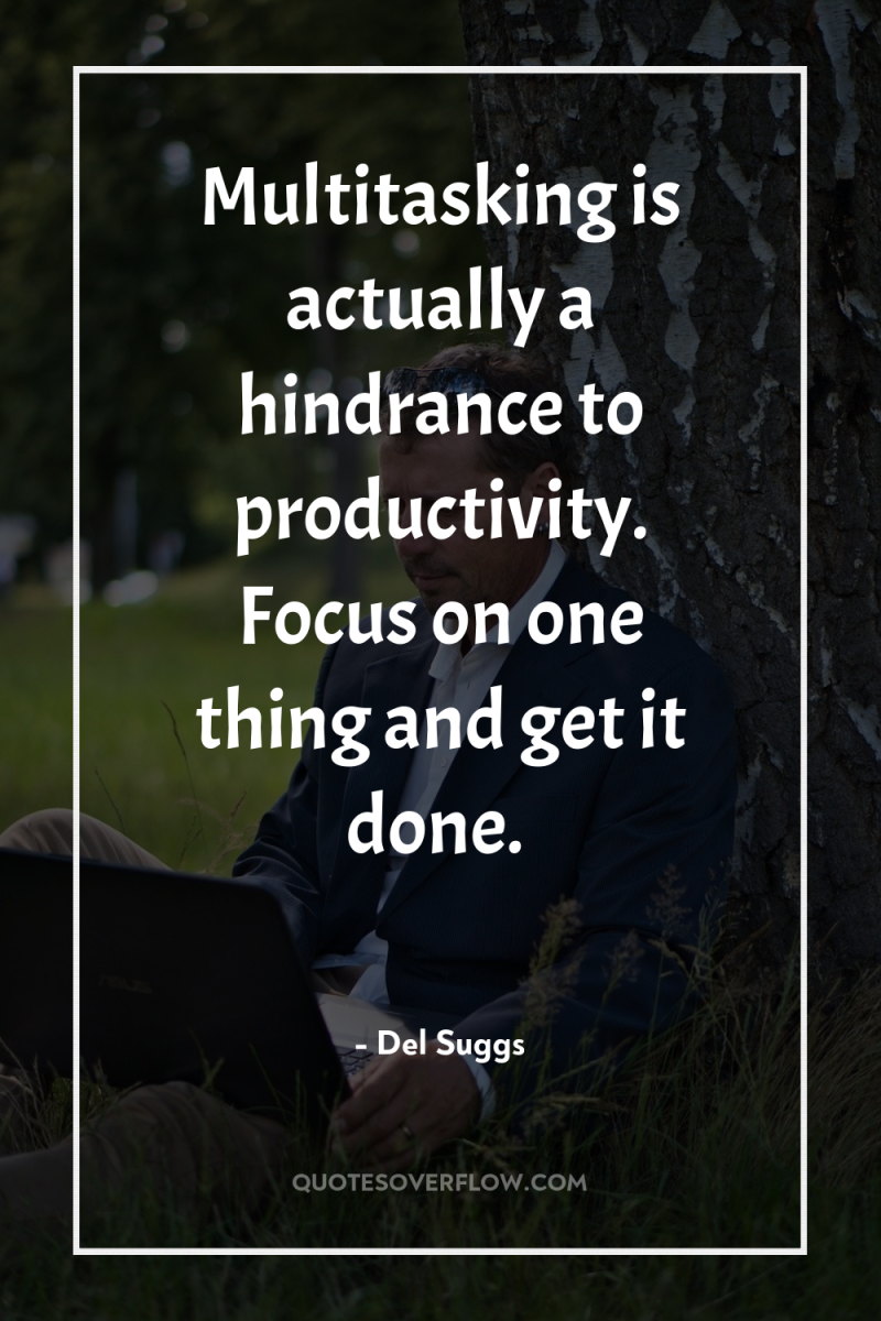 Multitasking is actually a hindrance to productivity. Focus on one...
