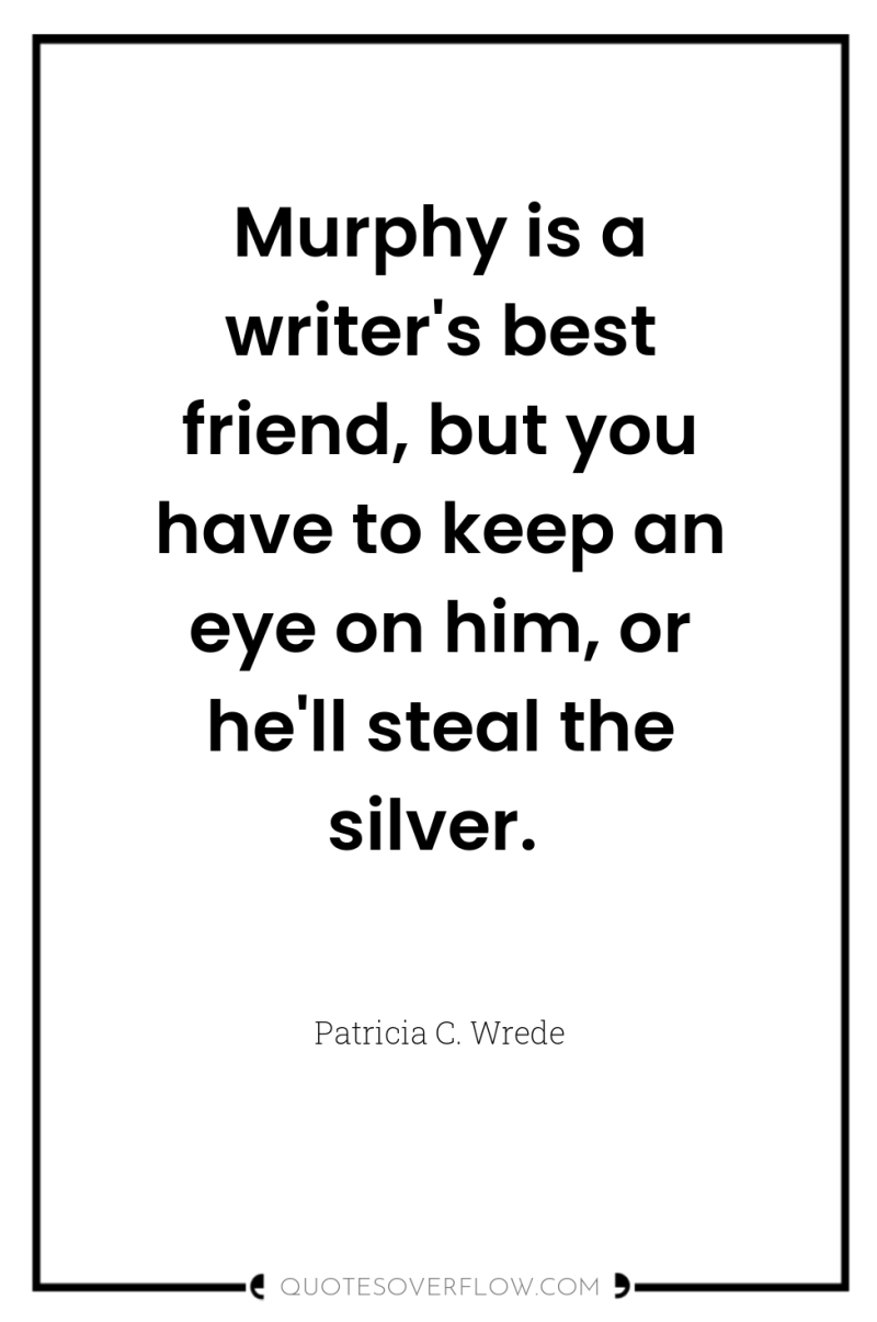 Murphy is a writer's best friend, but you have to...