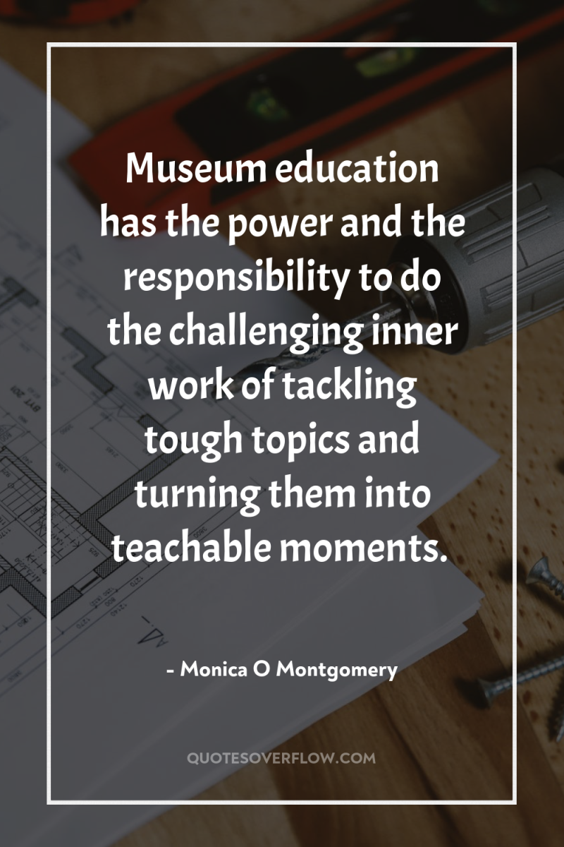 Museum education has the power and the responsibility to do...