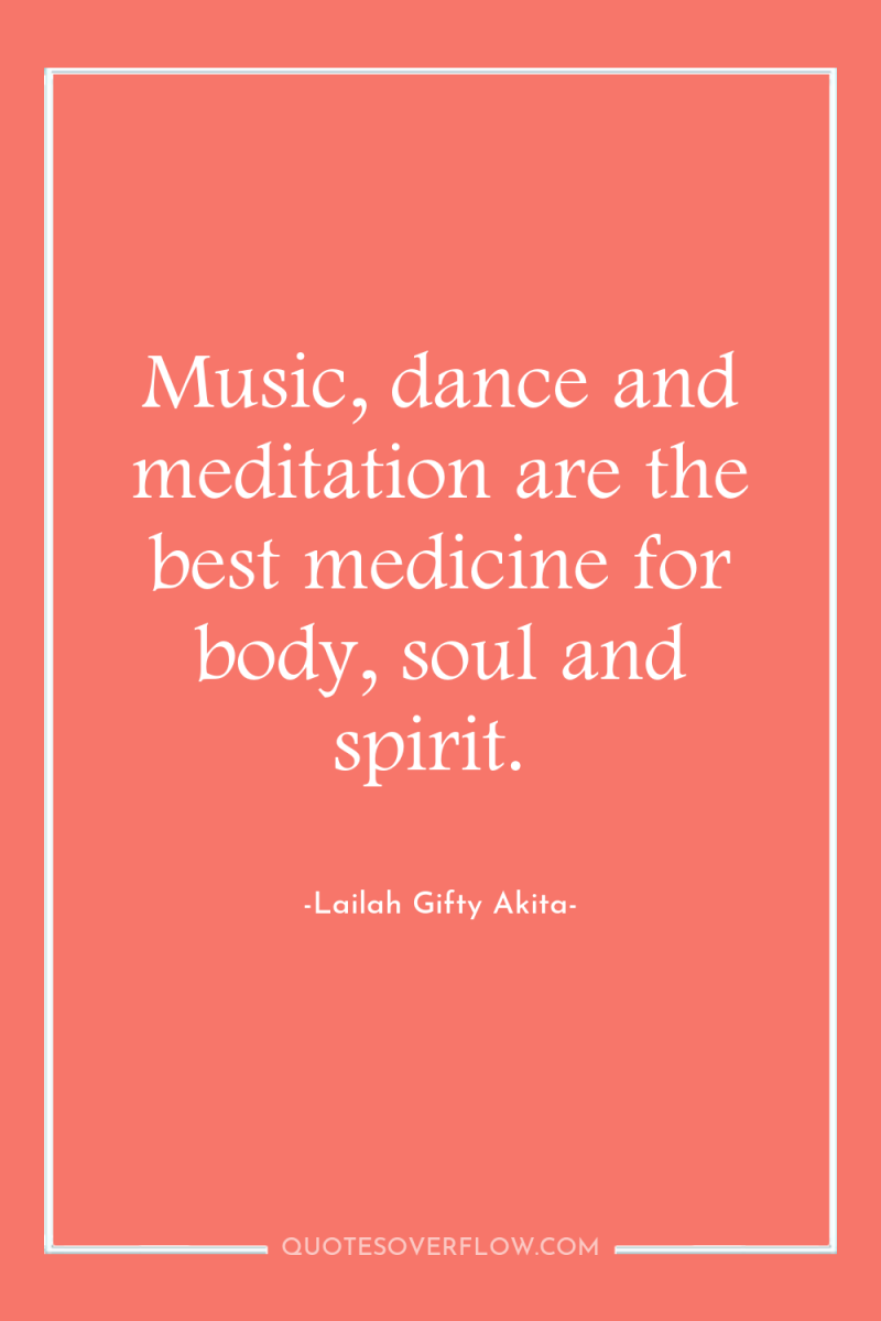 Music, dance and meditation are the best medicine for body,...