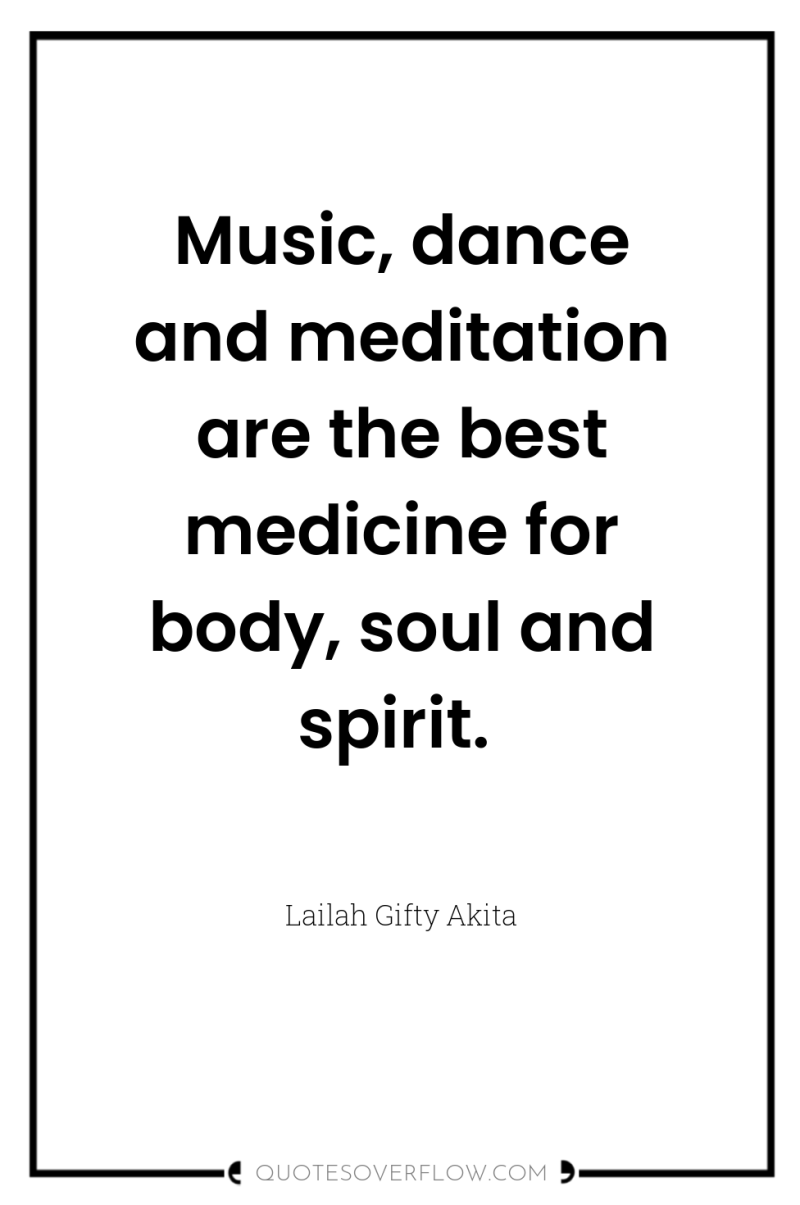 Music, dance and meditation are the best medicine for body,...