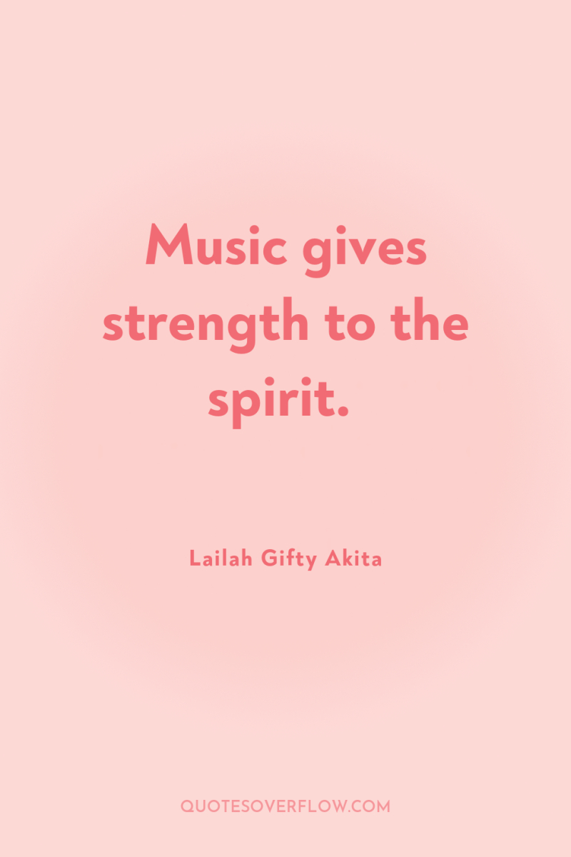 Music gives strength to the spirit. 