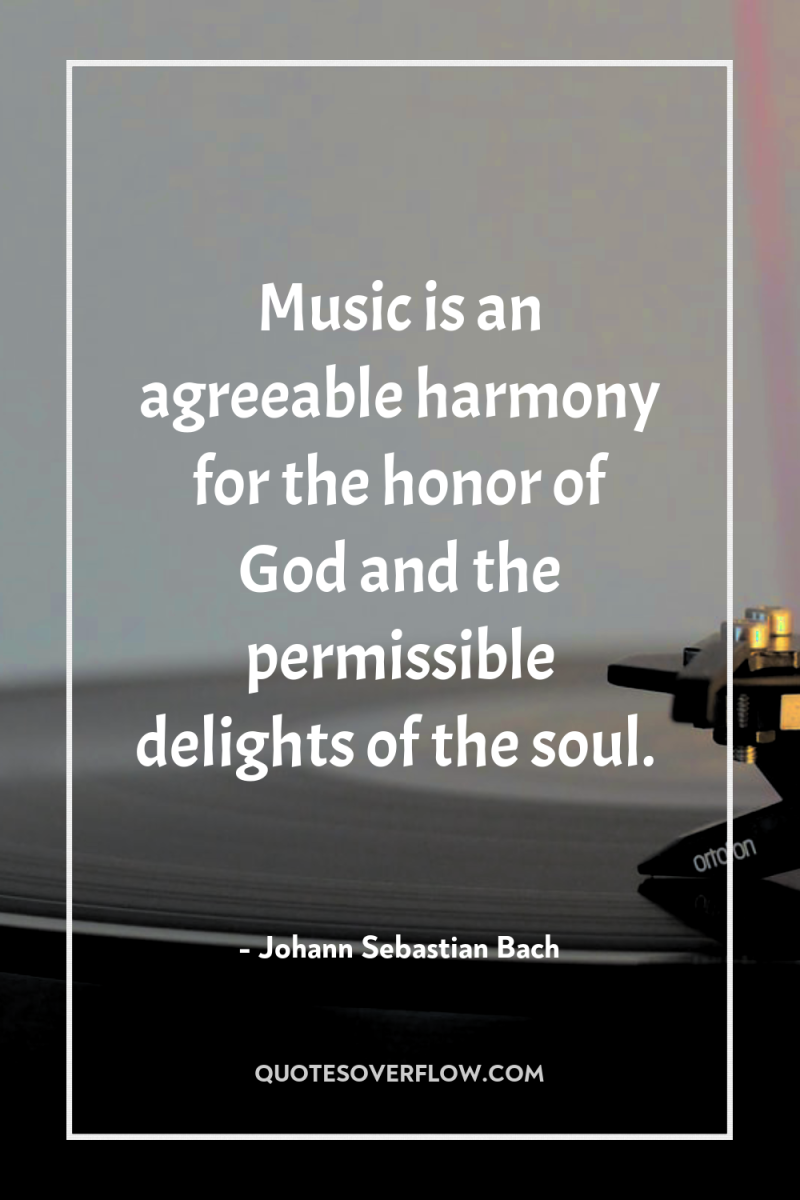 Music is an agreeable harmony for the honor of God...