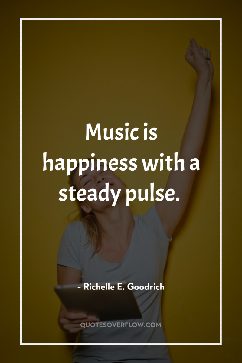 Music is happiness with a steady pulse. 