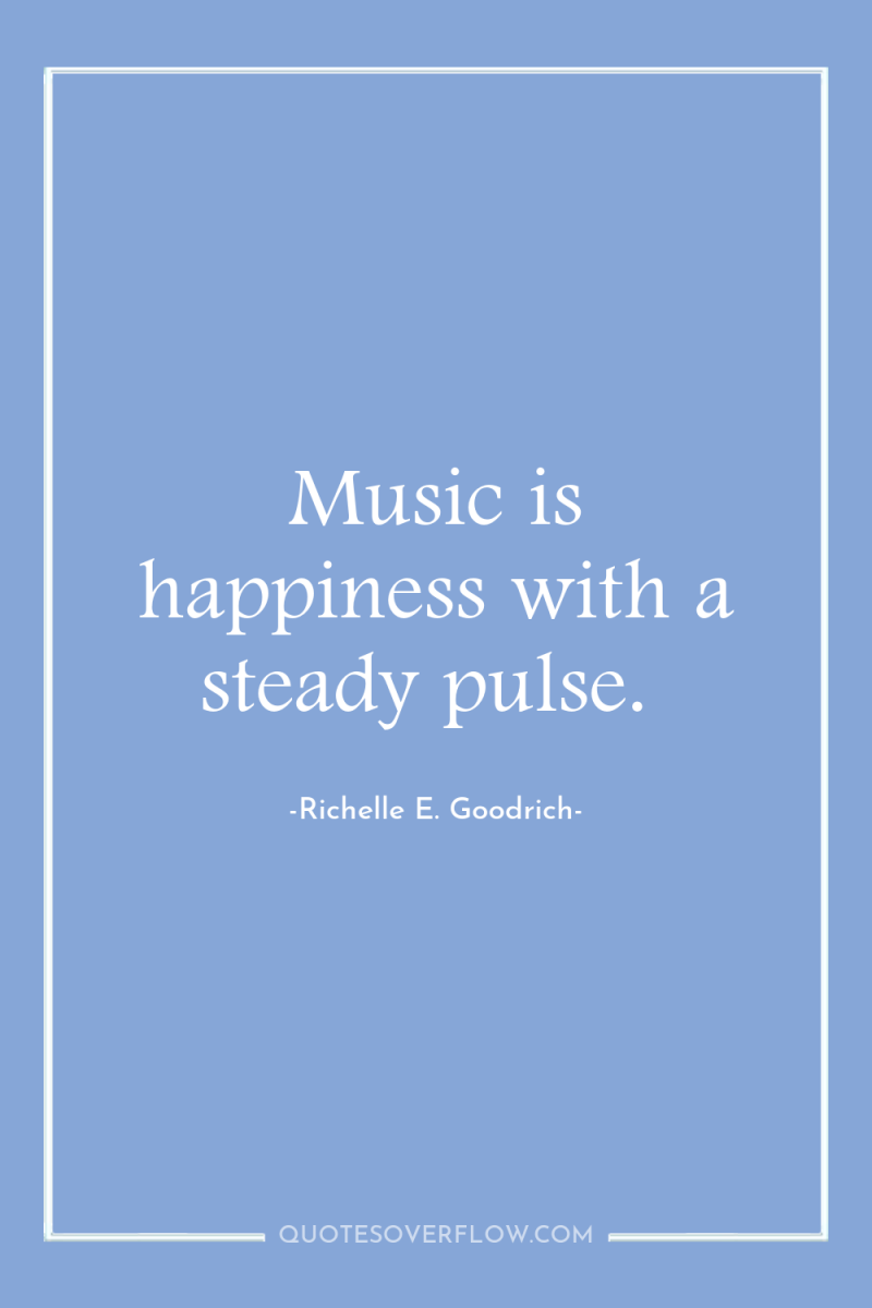 Music is happiness with a steady pulse. 