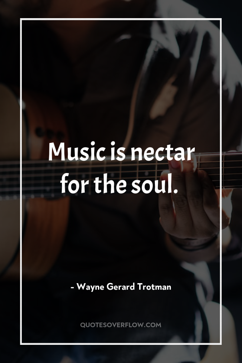 Music is nectar for the soul. 