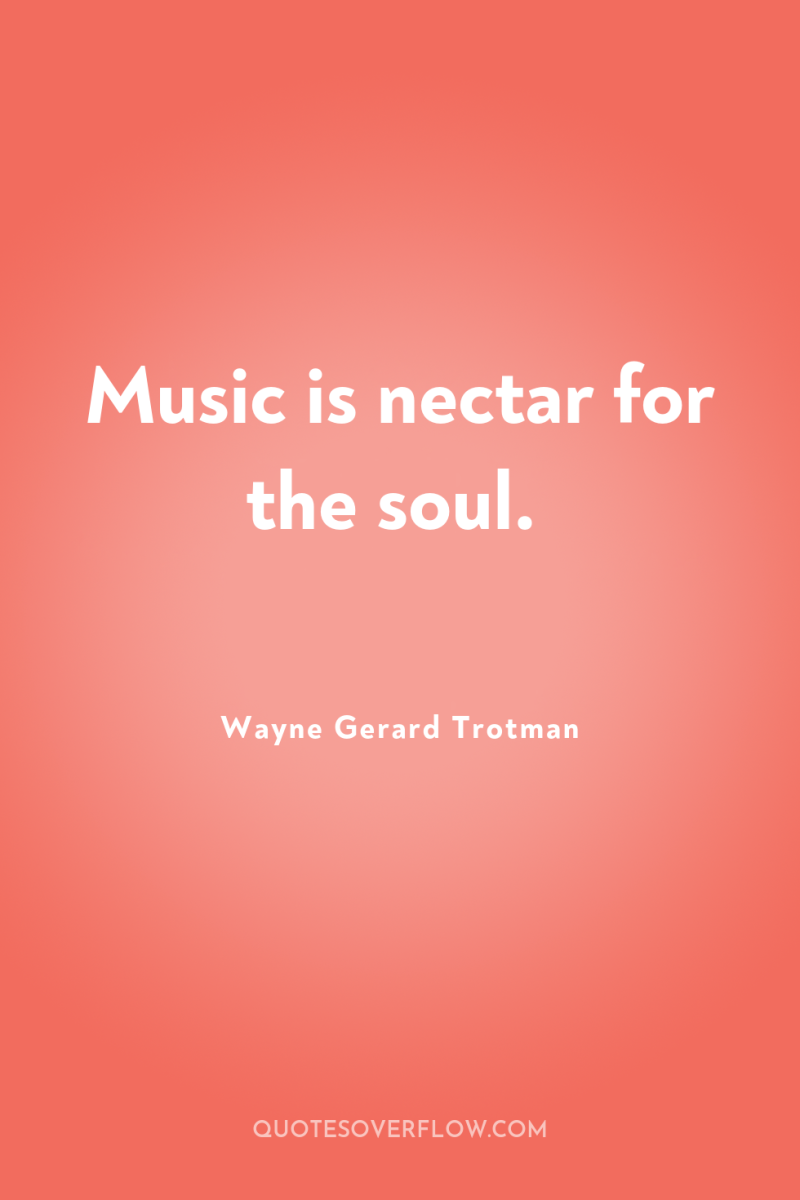 Music is nectar for the soul. 