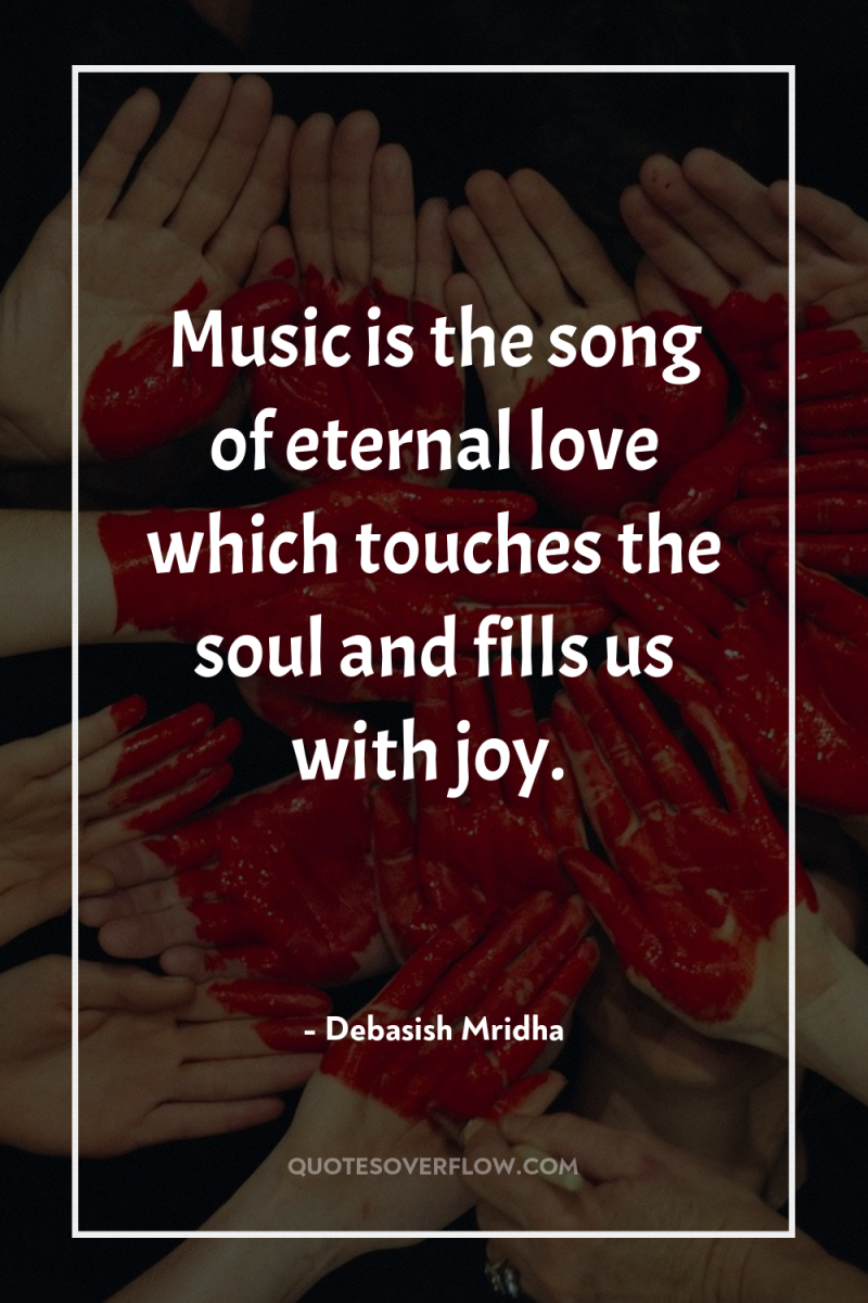 Music is the song of eternal love which touches the...