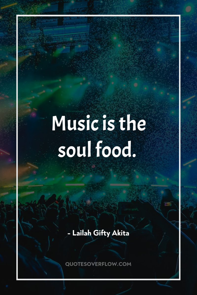 Music is the soul food. 