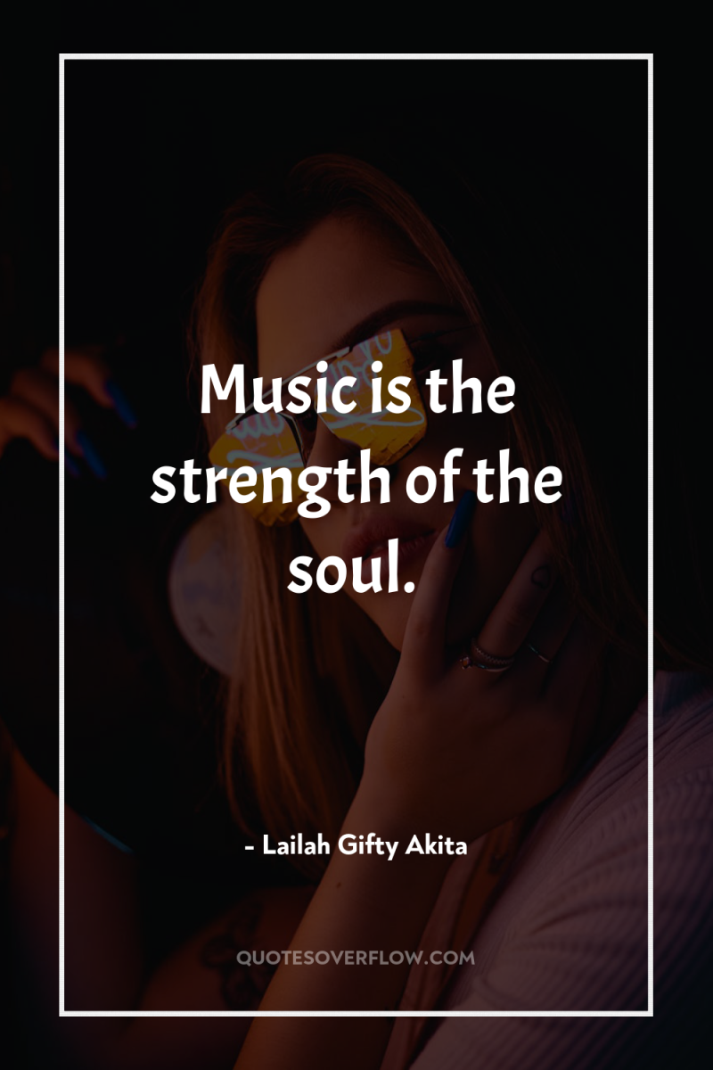 Music is the strength of the soul. 