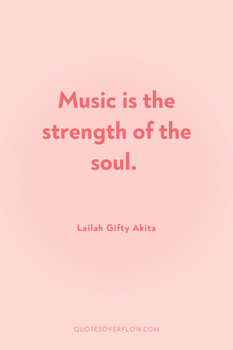 Music is the strength of the soul. 