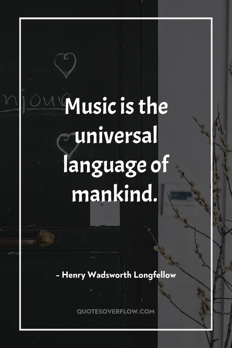 Music is the universal language of mankind. 